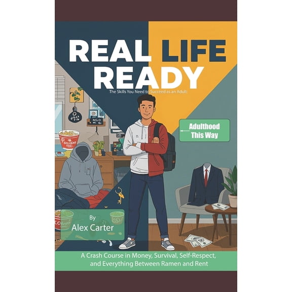 Real Life Ready: The Skills You Need to Succeed as an Adult: A Crash Course in Money, Survival, Self-Respect, and Everyt, (Paperback)