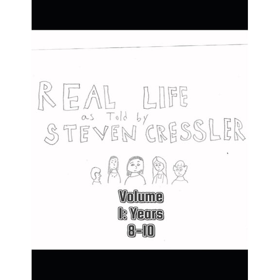 Real Life as Told by Steven Cressler Real Life as Told by Steven Cressler, Volume 1: Years 8-10, Book 1, (Paperback)