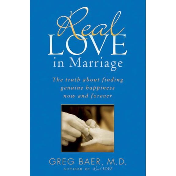 Pre-Owned Real Love in Marriage: The Truth about Finding Genuine Happiness Now and Forever (Hardcover) 159240250X 9781592402502
