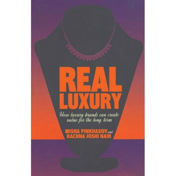 Real Luxury: How Luxury Brands Can Create Value for the Long Term, (Paperback)