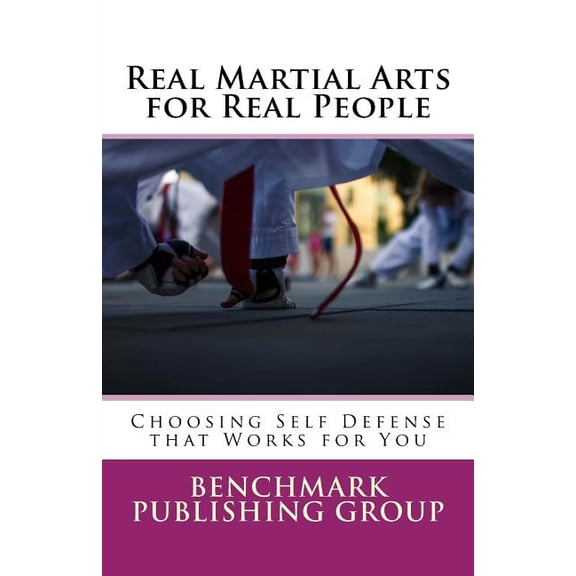 Real Martial Arts for Real People: Choosing Self Defense that Works for You Paperback 1535188111 9781535188111 Benchmark Publishing Group, Stephen Jay Jackson