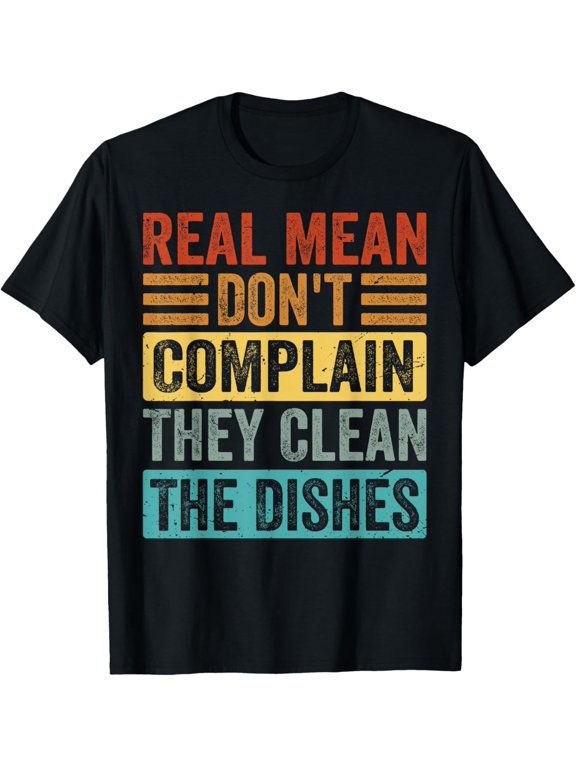 Real Mean Don't Complain They Clean The Dishes T-Shirt