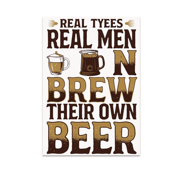 Real Men Brew Their Own Beer - Home Brewing Enthusiast - 13x19 Poster Print