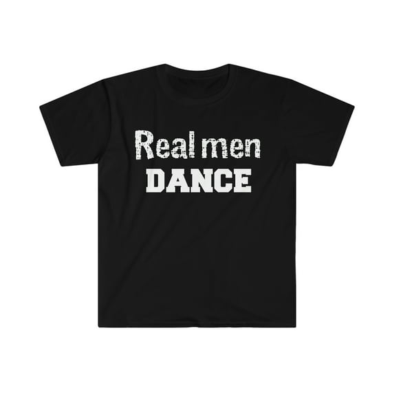 Real Men Dance Unisex T-shirt S-3XL Male Ballet Dancer Choreographer