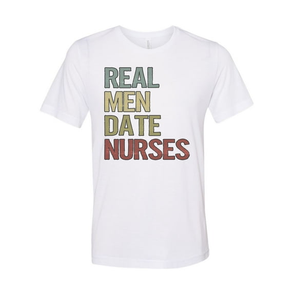 Real Men Date Nurses, Nurse Shirt, Boyfriend Of Nurse, Nurse Tshirt, Gift For Him, Unisex Fit, Nurse Apparel, Single Nurse, Nursing School, White, XL