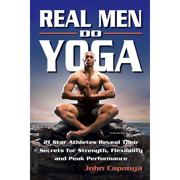 Real Men Do Yoga : 21 Star Athletes Reveal Their Secrets for Strength, Flexibility and Peak Performance (Paperback)