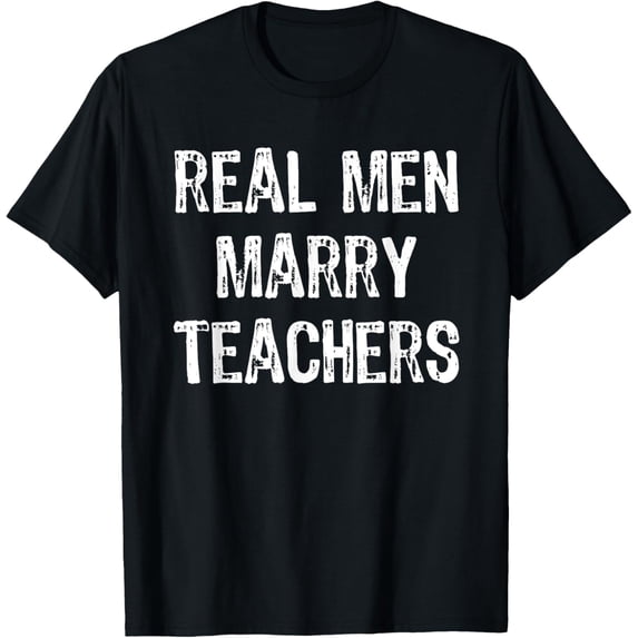 Real Men Marry Teachers Future Husband Gift T-Shirt