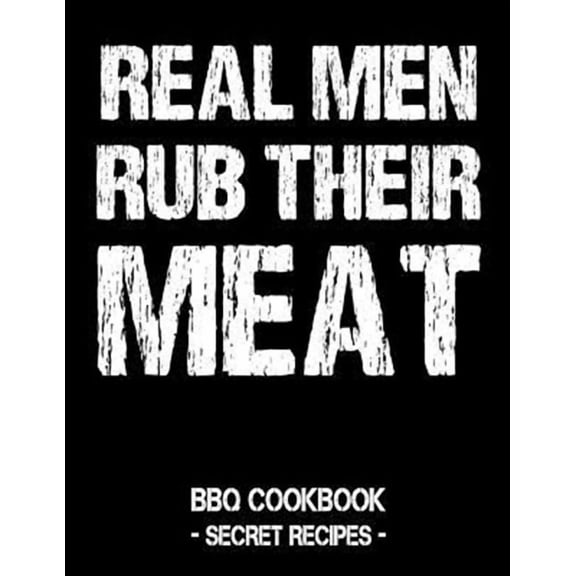 Real Men Rub Their Meat: BBQ Cookbook - Secret Recipes for Men (Paperback)