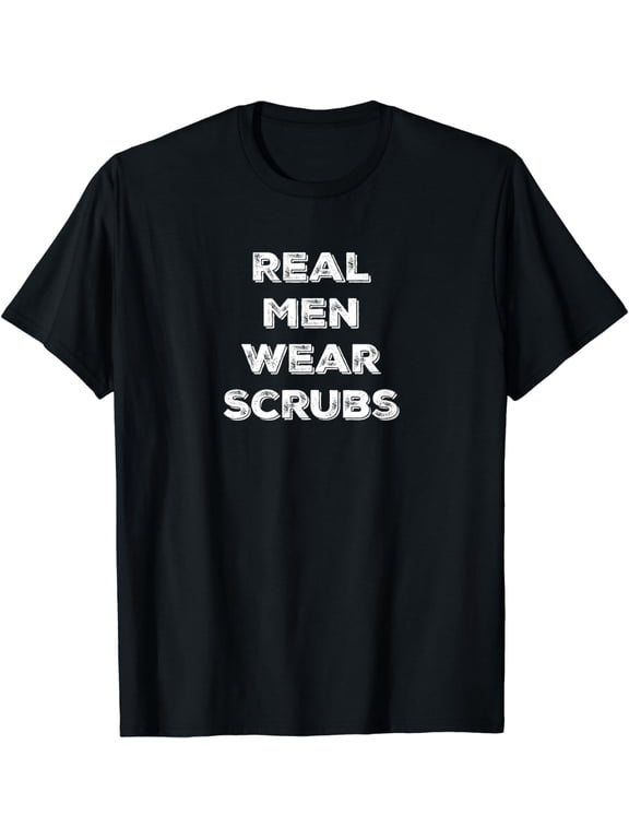 Real Men Wear Scrubs - Funny Male Nurse MD RN T Shirt T-Shirt