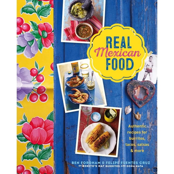 Real Mexican Food: Authentic Recipes for Burritos, Tacos, Salsas and More (Hardcover)