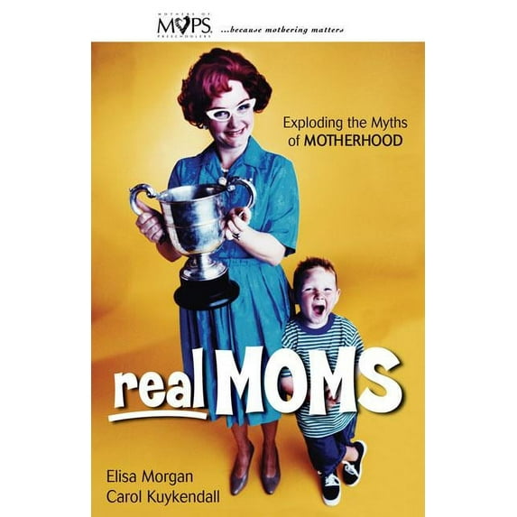 Real Moms: Exploding the Myths of Motherhood, (Paperback)