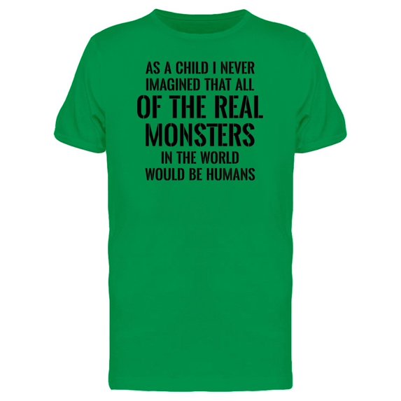 Real Monsters Are Humans, Quote Tee Men's -Image by Shutterstock
