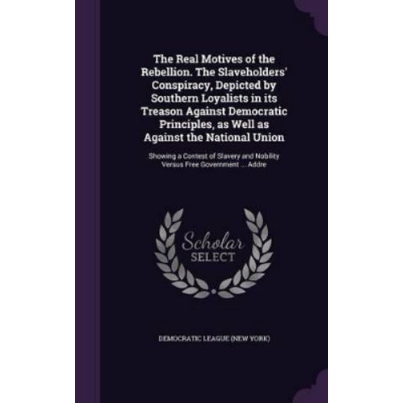 Democratic Leag The Real Motives of the Rebellion. The Slaveholders' Conspiracy, De (Hardcover)
