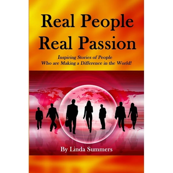 Real People Real Passion: Inspiring Stories of People Who are Making a Difference in the World!, (Paperback)