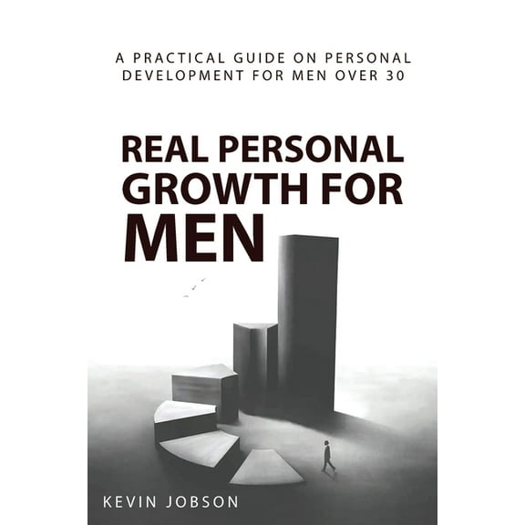 Real Personal Growth for Men: A Practical Guide on Personal Development for Men Over 30, (Paperback)