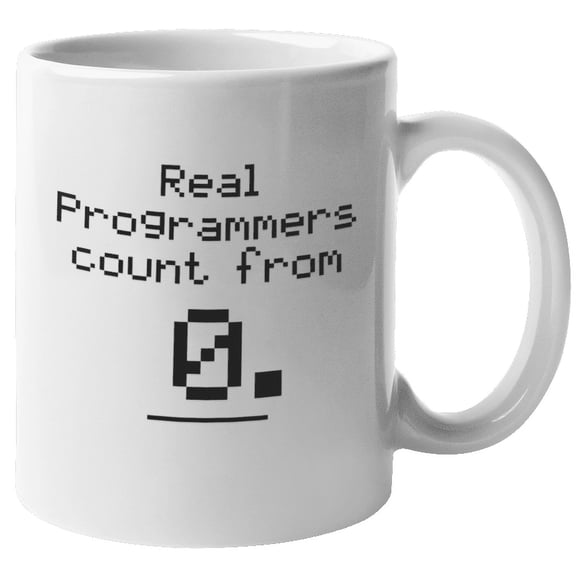 Real Programmers Count From Zero. Interesting Integer Coffee & Tea Mug For Programmer, Coder, Software Engineer, IT Professional, Hacker, Guru, Computer Specialist, Students, Women And Men (11oz)