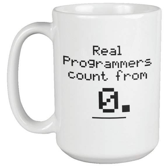 Real Programmers Count From Zero. Interesting Integer Coffee & Tea Mug For Programmer, Coder, Software Engineer, IT Professional, Hacker, Guru, Computer Specialist, Students, Women And Men (15oz)