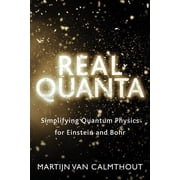 Real Quanta Simplifying Quantum Physics for Einstein and Bohr, Paperback