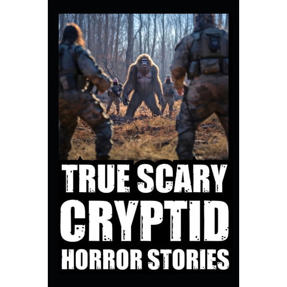 Real Scary Cryptid Horror Stories: Real Scary Cryptid Horror Stories: Vol 1. (Bigfoot Encounters, Deep Woods and Scary Camping Experiences) (Paperback)