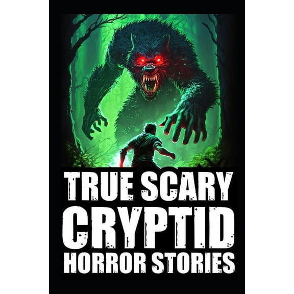 Real Scary Cryptid Horror Stories Real Scary Cryptid Horror Stories: Vol 2. (Bigfoot Encounters, Deep Woods and Scary Camping Experiences), Book 2, (Paperback)