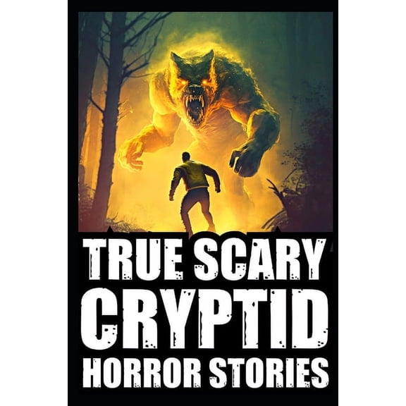 Real Scary Cryptid Horror Stories Real Scary Cryptid Horror Stories: Vol 3. (Bigfoot Encounters, Deep Woods and Scary Camping Experiences), Book 3, (Paperback)