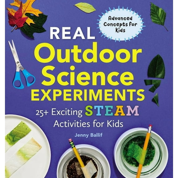 Real Science Experiments Real Outdoor Science Experiments: 25+ Exciting Steam Activities for Kids, (Paperback)