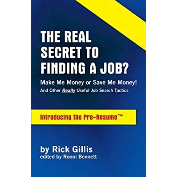 Pre-Owned Real Secret to Finding a Job? Make Me Money or Save Me Money! and Other Really Useful Job Search Tactics Introducing the Pre-Resume (Paperback) 142519138X 9781425191382