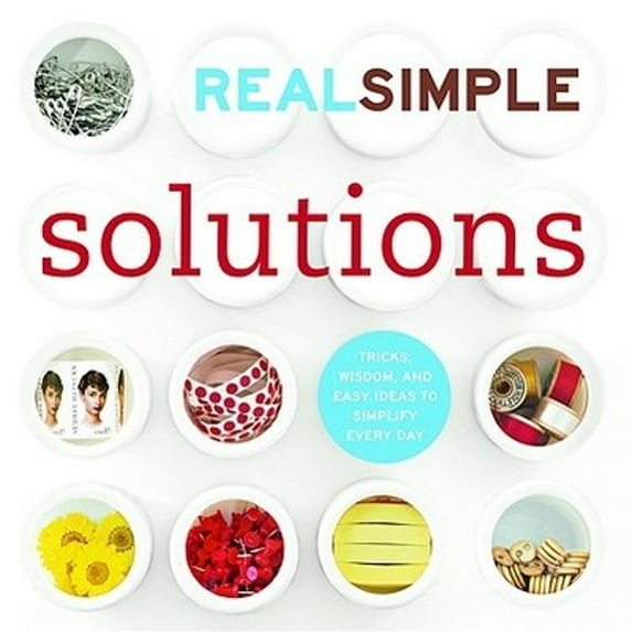 Real Simple Solutions: Tricks, Wisdom and Easy Ideas to Simplify Everyday