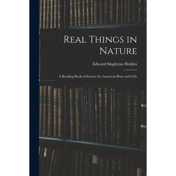 Real Things in Nature: A Reading Book of Science for American Boys and Girls, (Paperback)