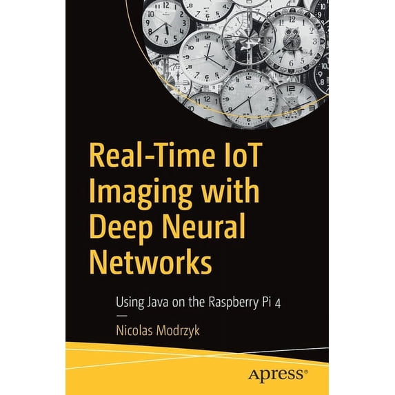 Real-Time Iot Imaging with Deep Neural Networks: Using Java on the Raspberry Pi 4, (Paperback)