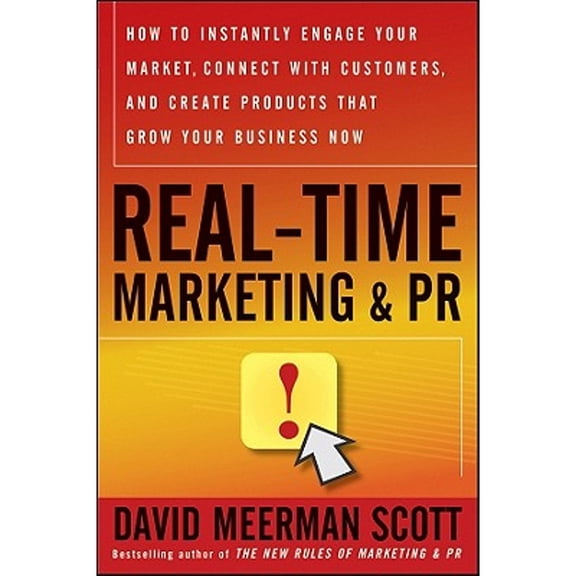 Real-Time Marketing & PR : How to Instantly Engage Your Market, Connect with Customers, and Create Products That Grow Your Business Now