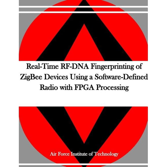 Real-Time RF-DNA Fingerprinting of ZigBee Devices Using a Software-Defined Radio with FPGA Processing (Paperback)