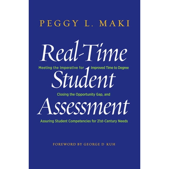 Pre-Owned Real-Time Student Assessment: Meeting the Imperative for Improved Time to Degree, Closing (Hardcover 9781620364871) by Peggy L. Maki, George D. Kuh