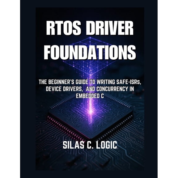 The Real-Time Systems Stack RTOS Driver Foundations: The Beginner's Guide to Writing Safe ISRs, Device Drivers, and Concurrency in Embedded C, Book 1, (Paperback)