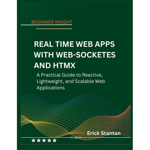 Real Time Web Apps with Web-Socketes and Htmx: A Practical Guide to Reactive, Lightweight, and Scalable Web Applications, (Paperback)