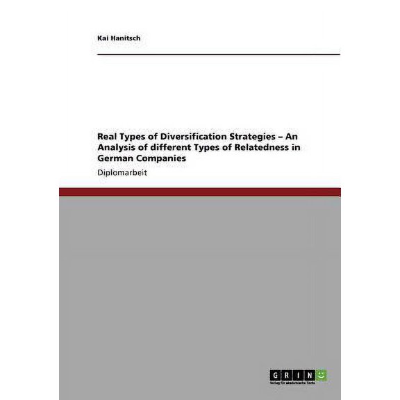 Real Types of Diversification Strategies - An Analysis of different Types of Relatedness in German Companies (Paperback)