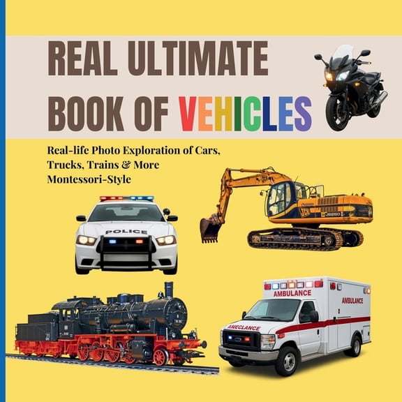 Real Ultimate Learning: Real Ultimate Book of Vehicles for Toddlers : Real-life Photo Exploration of Cars, Trucks, Trains & More (Montessori-Style, 2-6 Years) (Series #2) (Paperback)