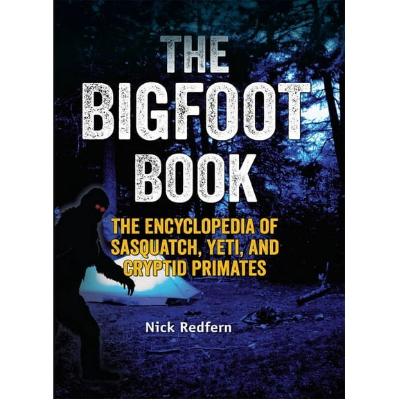 Real Unexplained! Collection The Bigfoot Book: The Encyclopedia of Sasquatch, Yeti and Cryptid Primates, (Hardcover)