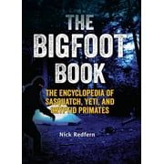 Real Unexplained! Collection The Bigfoot Book The Encyclopedia of Sasquatch, Yeti and Cryptid Primates, Paperback