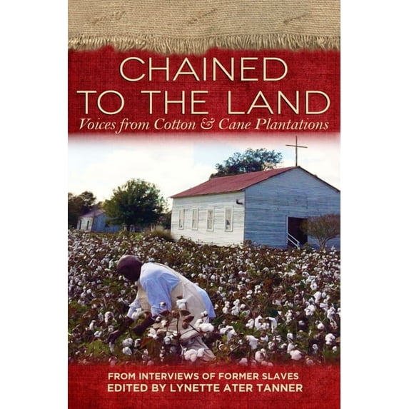 Real Voices, Real History Chained to the Land: Voices from Cotton & Cane Plantations, (Paperback)