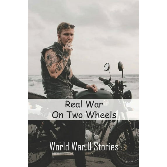 Real War On Two Wheels : World War II Stories: Adventure Motorcycling Memoir (Paperback)