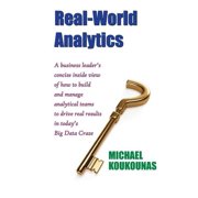 Real-World Analytics A Business Leaders Concise Inside View of How to Build and Manage Analytical Teams to Drive Real , Paperback
