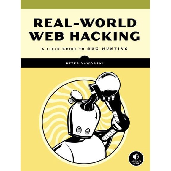 Real-World Bug Hunting: A Field Guide to Web Hacking
