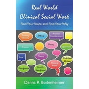 DANNA R BODENHEIMER Real World Clinical Social Work: Find Your Voice and Find Your Way (Paperback)