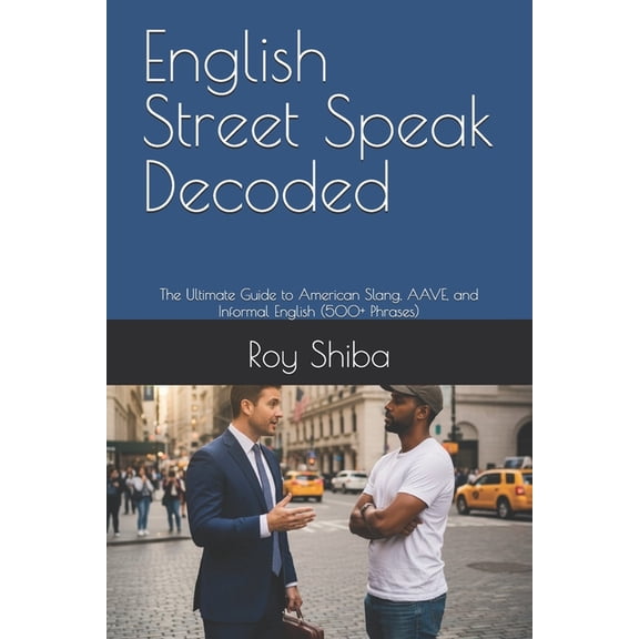 Real-World English English Street Speak Decoded: The Ultimate Guide to American Slang, AAVE, and Informal English (500+ Phrases), Book 2, (Paperback)