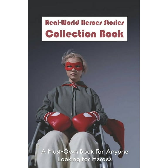 Real-World Heroes Stories Collection Book: A Must-Own Book For Anyone Looking For Heroes: Who Are Heroes In Real Life (Paperback)