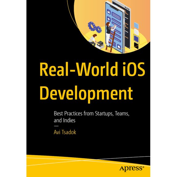 Real-World IOS Development: Best Practices from Startups, Teams, and Indies, (Paperback)
