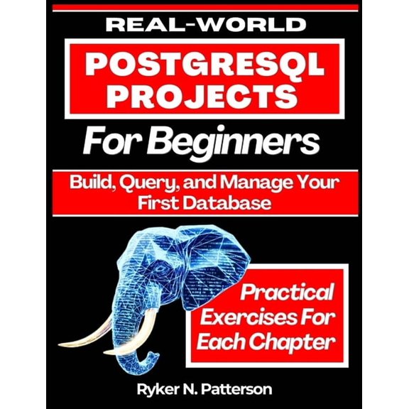 Real-World PostgreSQL Projects for Beginners: Build, Query, and Manage Your First Database, (Paperback)