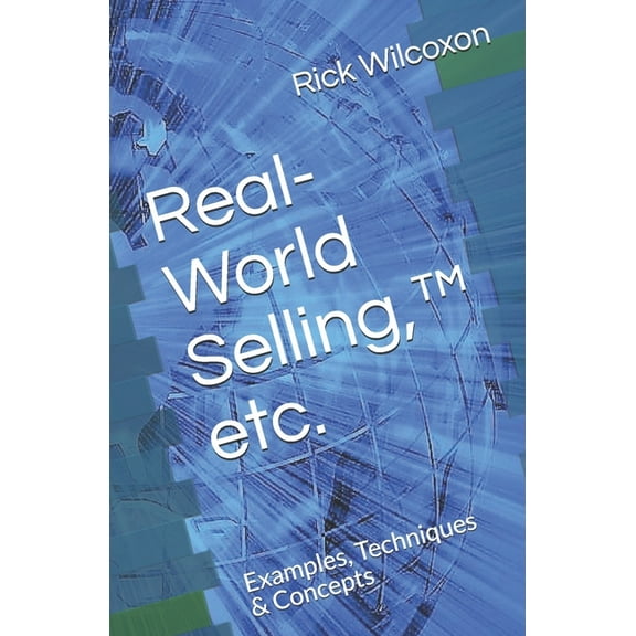 Real-World Selling, (TM) etc.: Examples, Techniques & Concepts (Paperback)