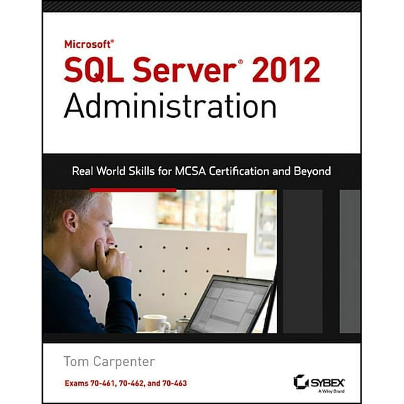 Real World Skills: Microsoft SQL Server 2012 Administration: Real-World Skills for MCSA Certification and Beyond (Exams 70-461, 70-462, and 70-463) (Paperback)